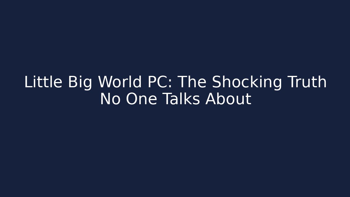 Little Big World PC: The Shocking Truth No One Talks About - Felix Cat Insurance