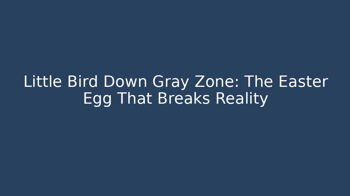 Little Bird Down Gray Zone: The Easter Egg That Breaks Reality
