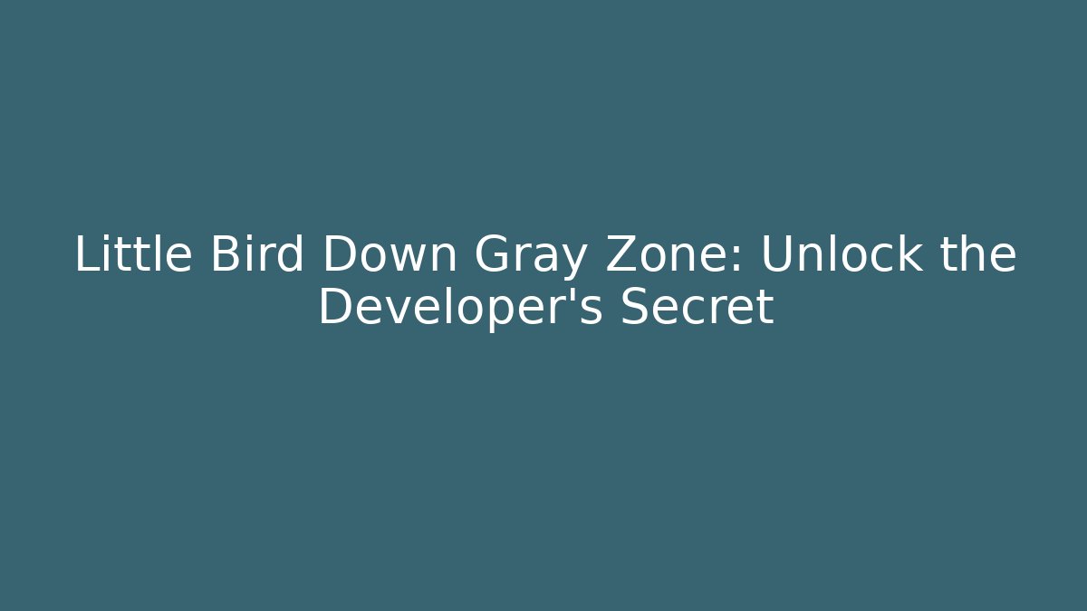 Little Bird Down Gray Zone: Unlock the Developer’s Secret