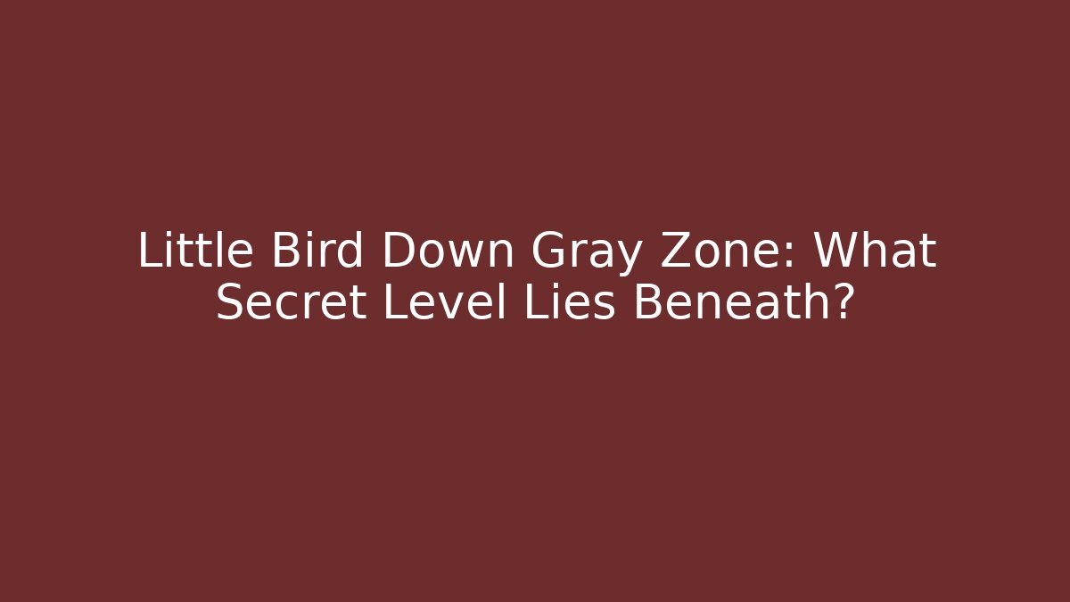 Little Bird Down Gray Zone: What Secret Level Lies Beneath?