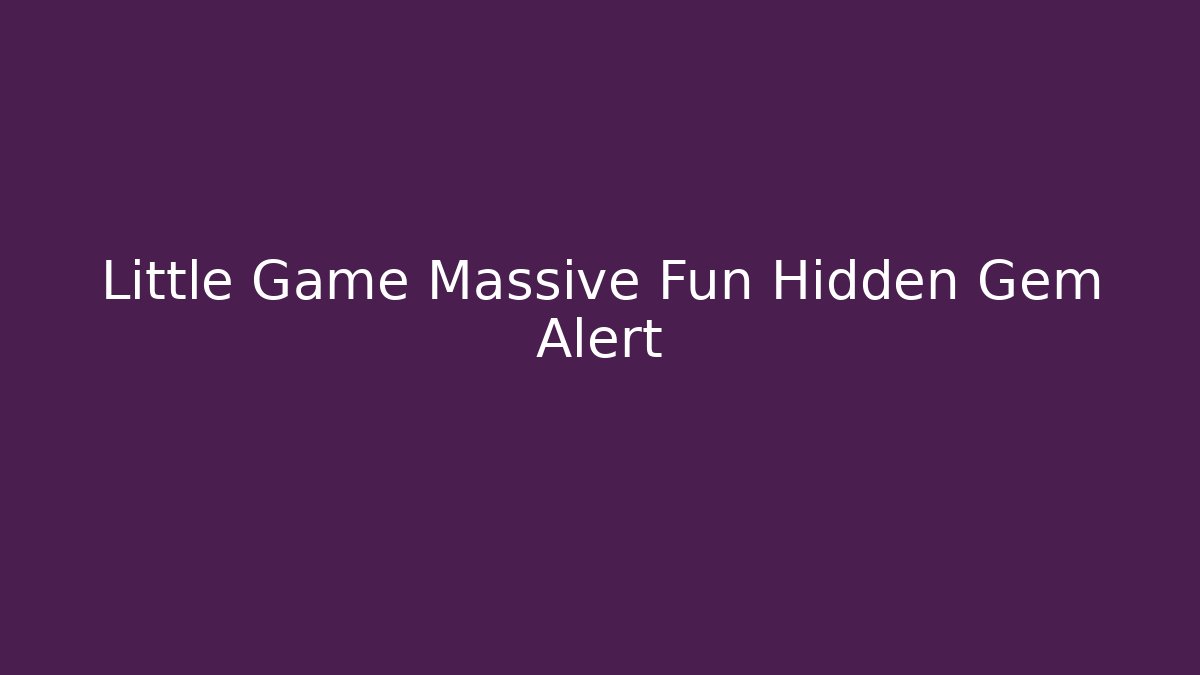 Little Game Massive Fun Hidden Gem Alert