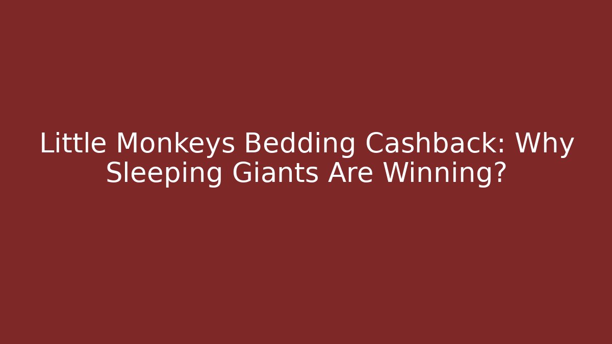 Little Monkeys Bedding Cashback: Why Sleeping Giants Are Winning?