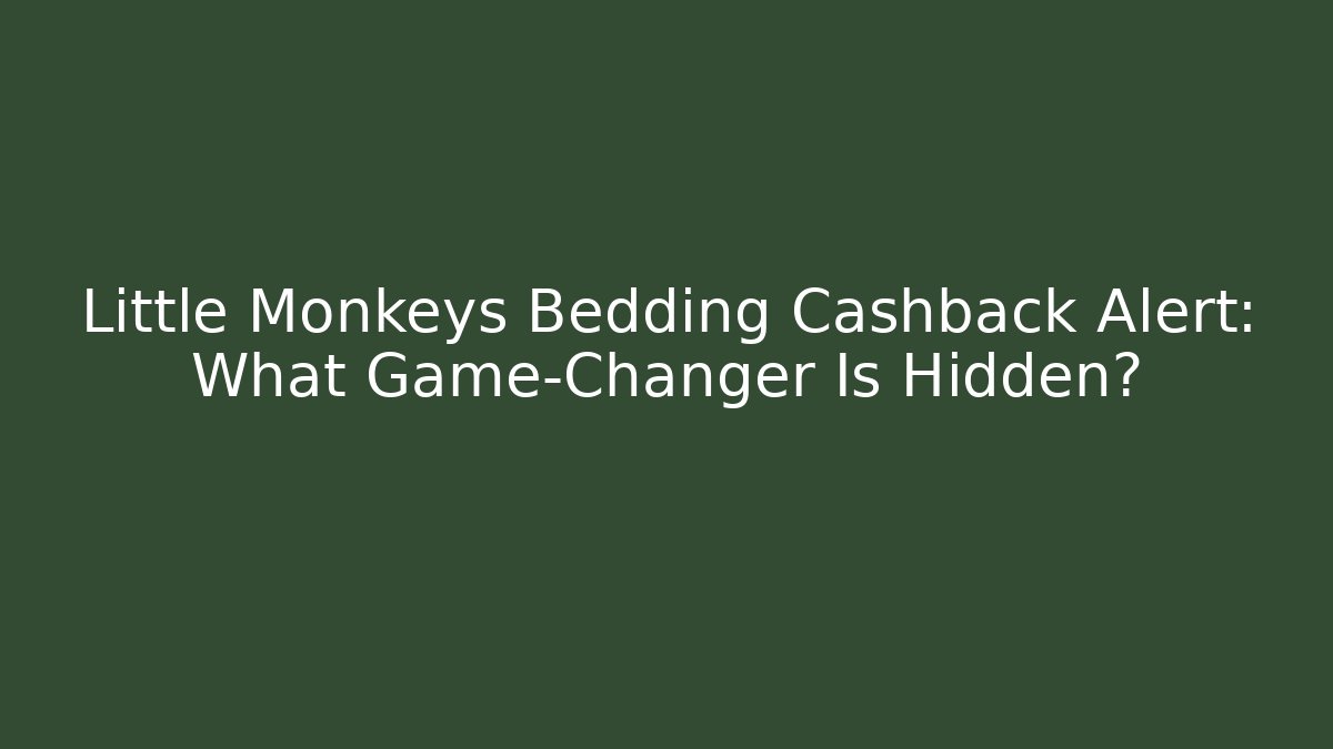 Little Monkeys Bedding Cashback Alert: What Game-Changer Is Hidden? - Felix Cat Insurance