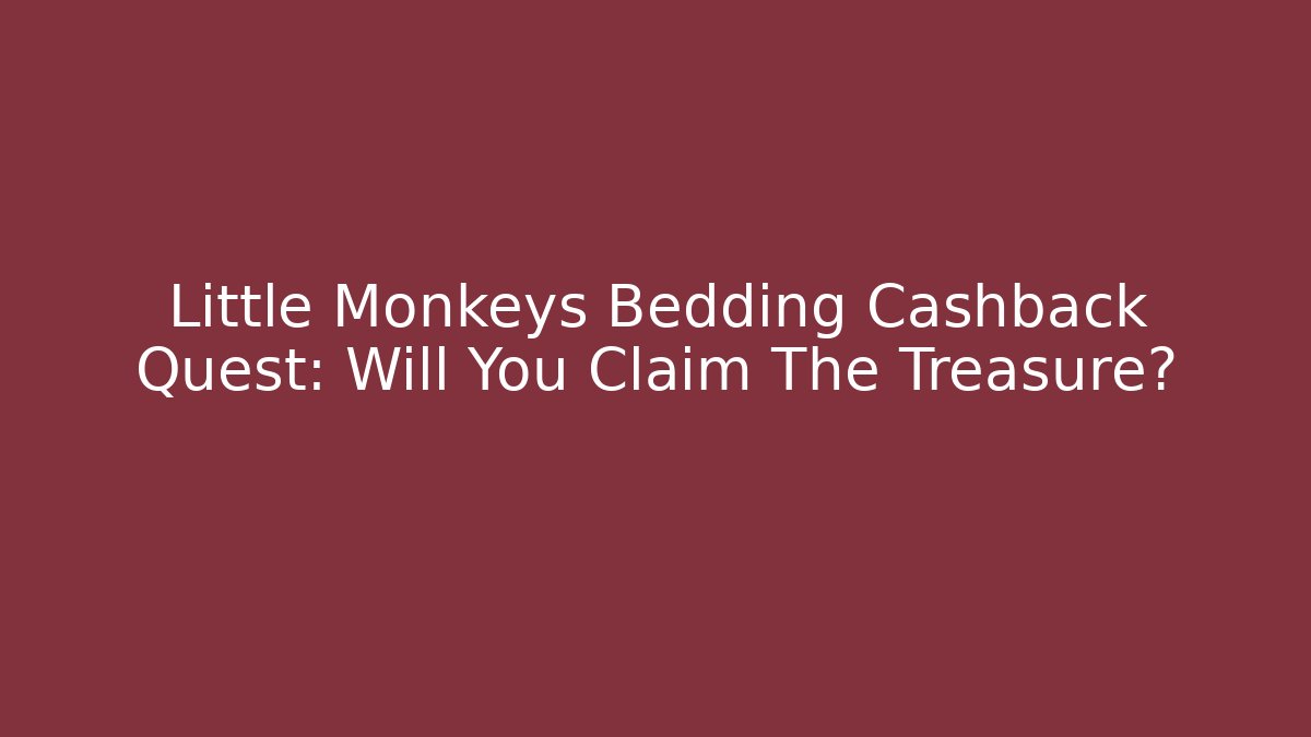 Little Monkeys Bedding Cashback Quest: Will You Claim The Treasure?