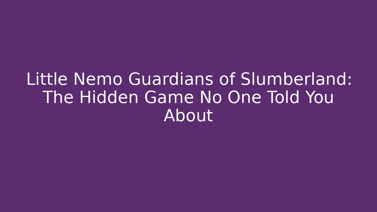 Little Nemo Guardians of Slumberland: The Hidden Game No One Told You About