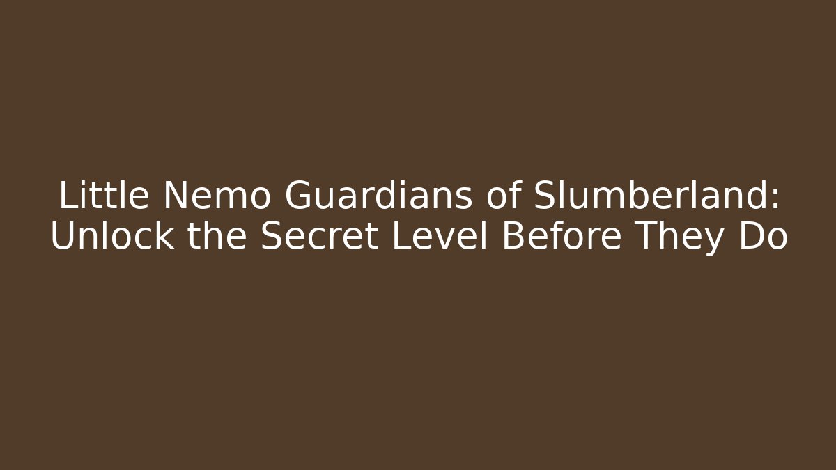 Little Nemo Guardians of Slumberland: Unlock the Secret Level Before They Do