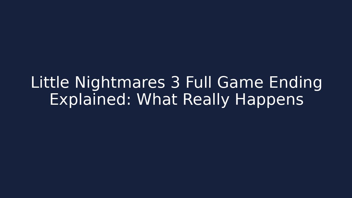 Little Nightmares 3 Full Game Ending Explained: What Really Happens - Felix Cat Insurance