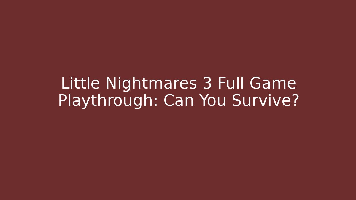 Little Nightmares 3 Full Game Playthrough: Can You Survive?