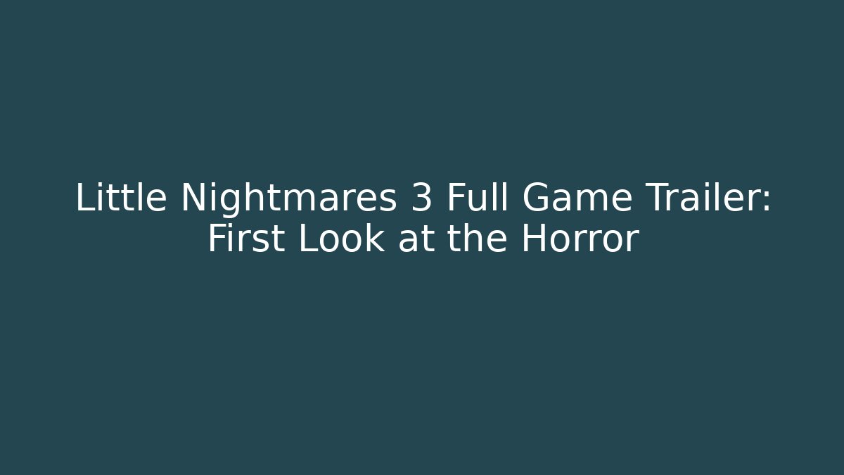 Little Nightmares 3 Full Game Trailer: First Look at the Horror