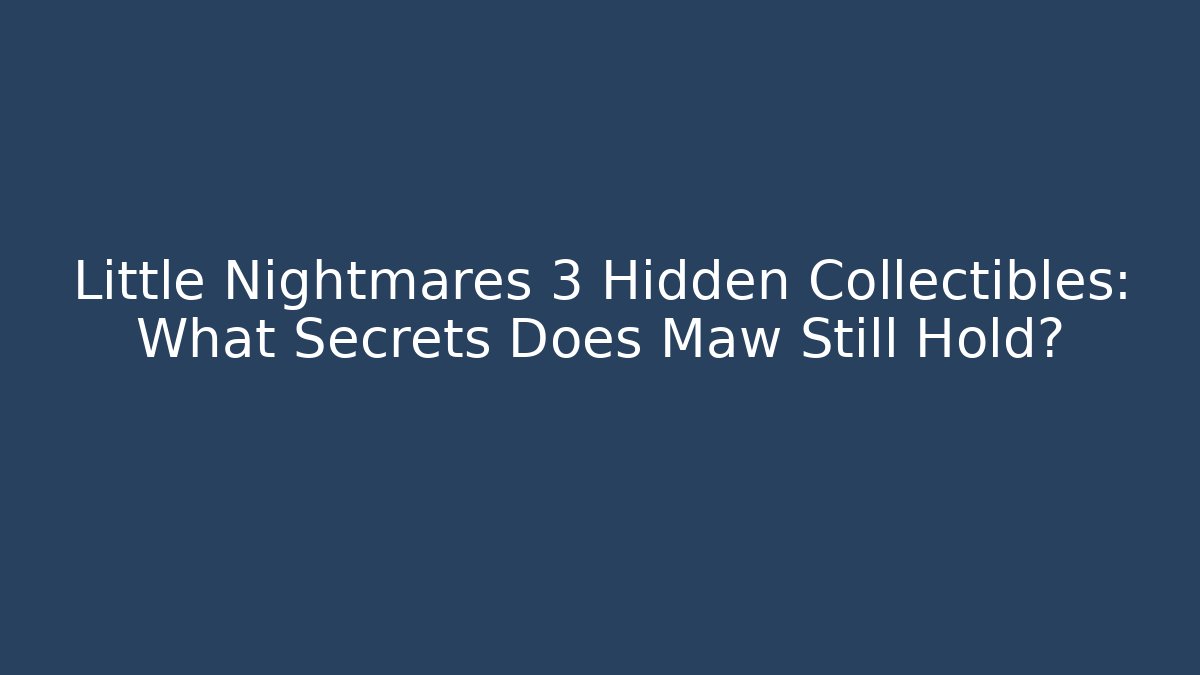 Little Nightmares 3 Hidden Collectibles: What Secrets Does Maw Still Hold?