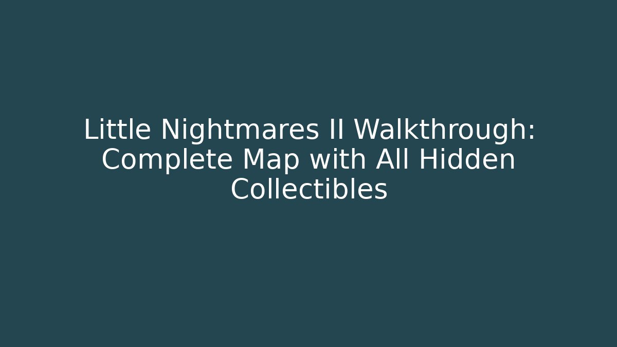 Little Nightmares II Walkthrough: Complete Map with All Hidden Collectibles