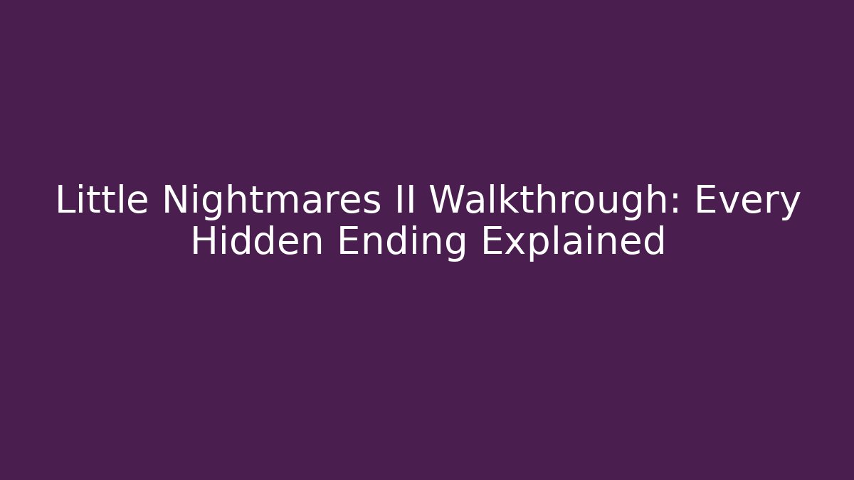 Little Nightmares II Walkthrough: Every Hidden Ending Explained - Felix Cat Insurance