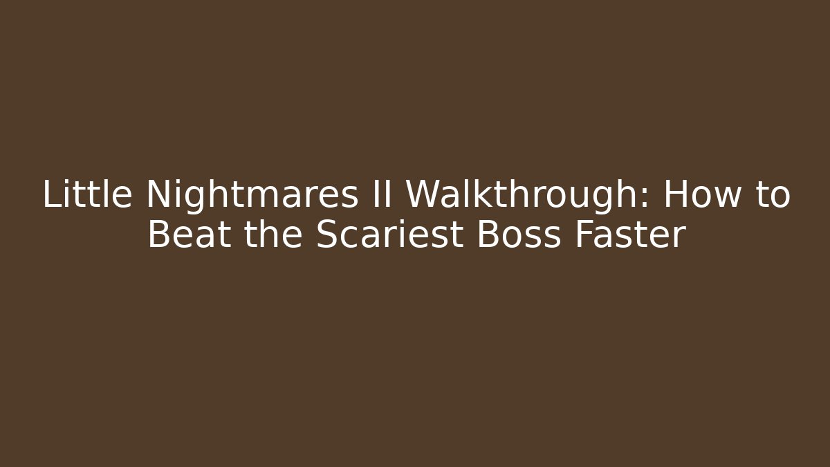 Little Nightmares II Walkthrough: How to Beat the Scariest Boss Faster