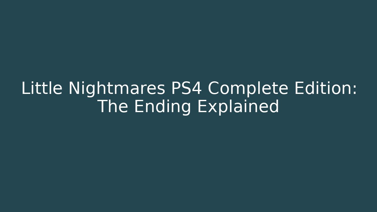 Little Nightmares PS4 Complete Edition: The Ending Explained - Felix Cat Insurance