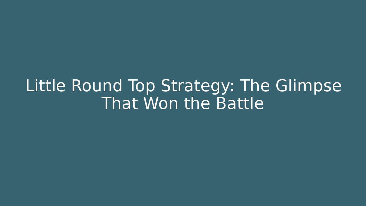 Little Round Top Strategy: The Glimpse That Won the Battle - Felix Cat Insurance