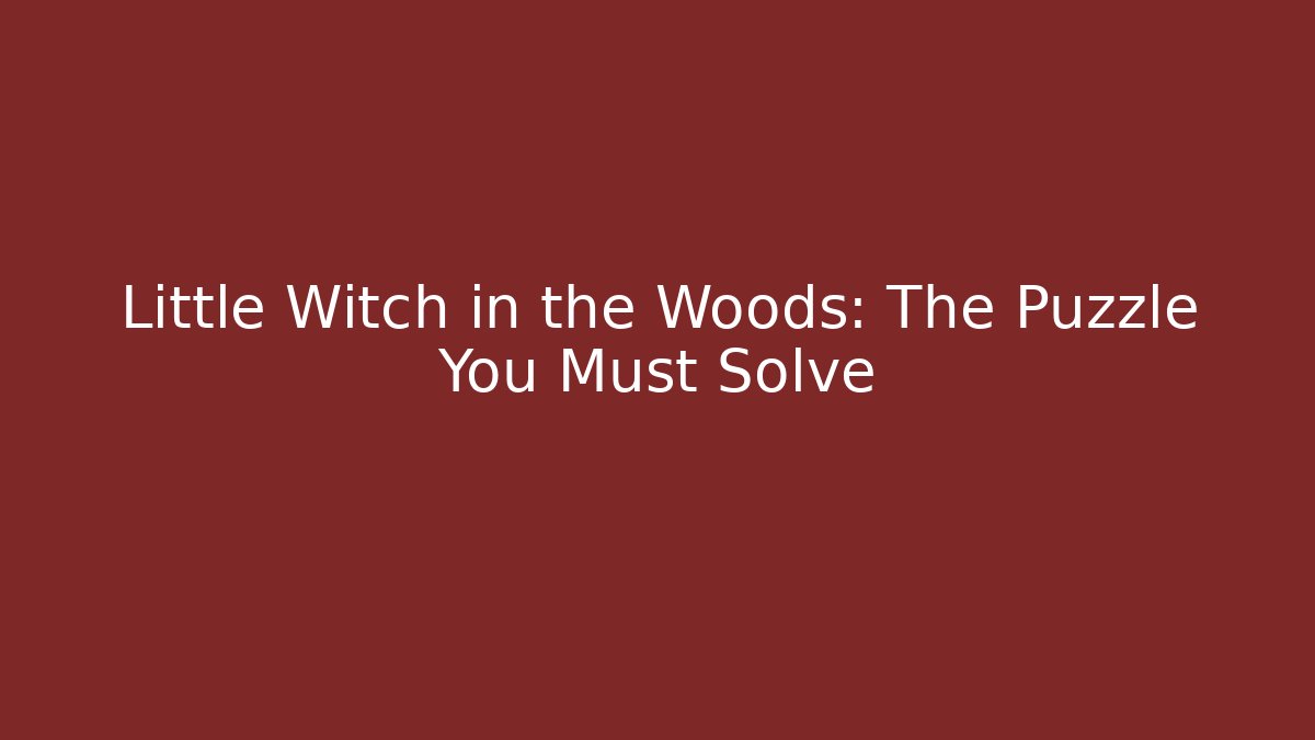 Little Witch in the Woods: The Puzzle You Must Solve