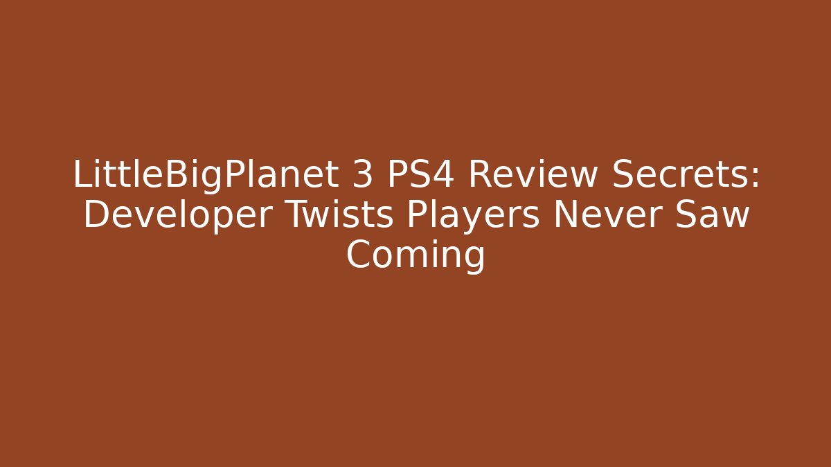 LittleBigPlanet 3 PS4 Review Secrets: Developer Twists Players Never Saw Coming