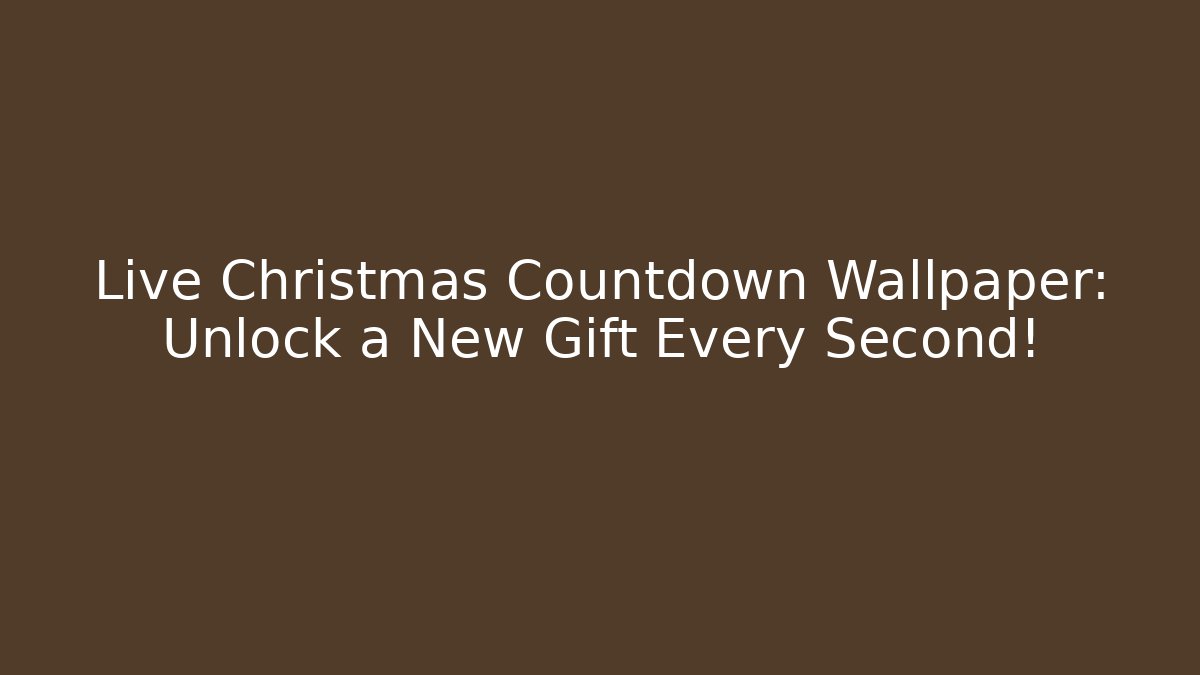 Live Christmas Countdown Wallpaper: Unlock a New Gift Every Second!