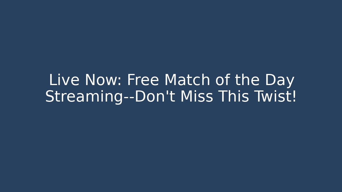 Live Now: Free Match of the Day Streaming—Don’t Miss This Twist!