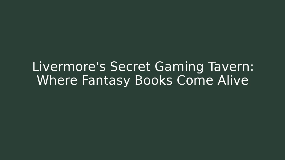 Livermore's Secret Gaming Tavern: Where Fantasy Books Come Alive