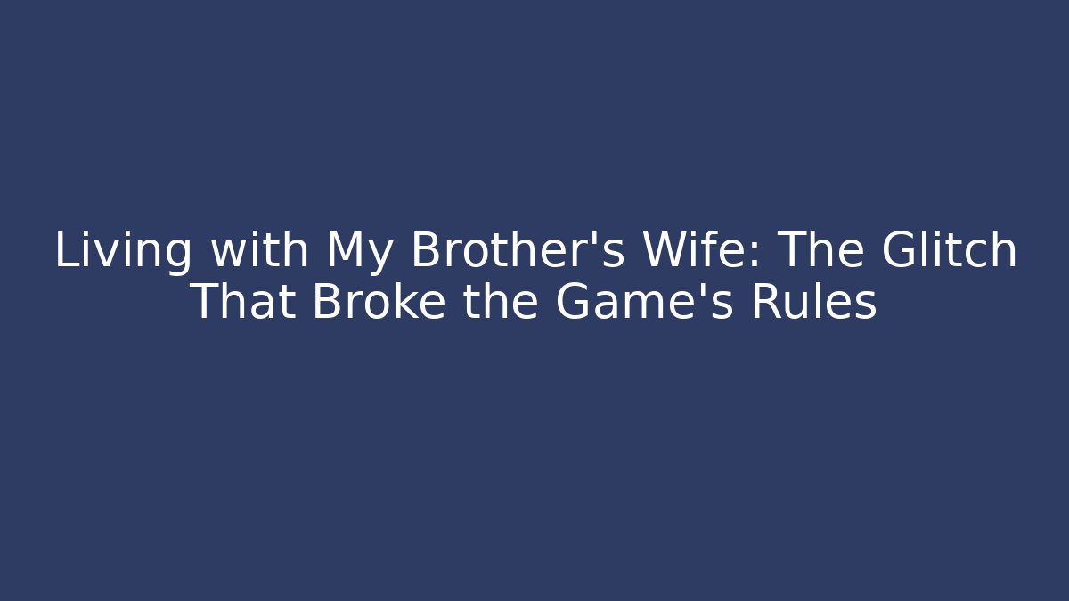 Living with My Brother's Wife: The Glitch That Broke the Game's Rules