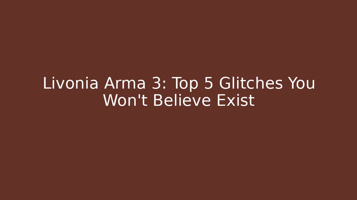 Livonia Arma 3: Top 5 Glitches You Won't Believe Exist - Felix Cat Insurance