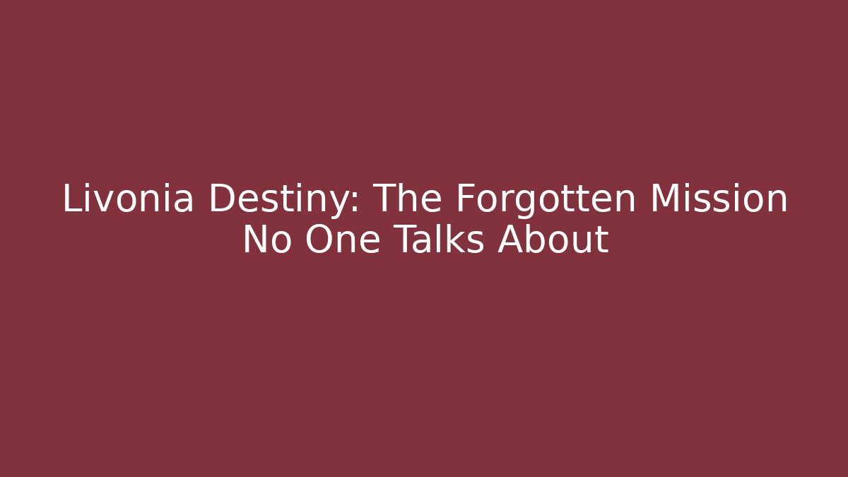 Livonia Destiny: The Forgotten Mission No One Talks About