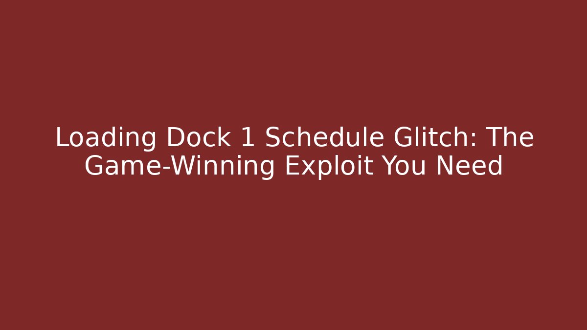 Loading Dock 1 Schedule Glitch: The Game-Winning Exploit You Need