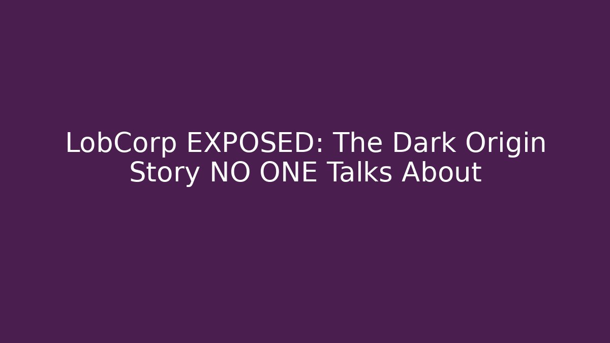 LobCorp EXPOSED: The Dark Origin Story NO ONE Talks About