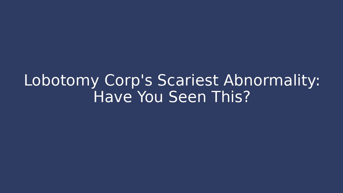 Lobotomy Corp's Scariest Abnormality: Have You Seen This?