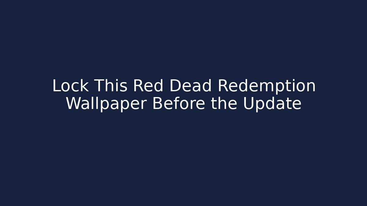 Lock This Red Dead Redemption Wallpaper Before the Update