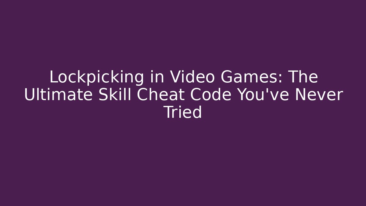 Lockpicking in Video Games: The Ultimate Skill Cheat Code You’ve Never Tried - Felix Cat Insurance