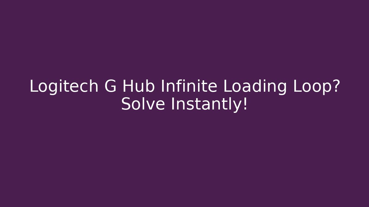 Logitech G Hub Infinite Loading Loop? Solve Instantly!