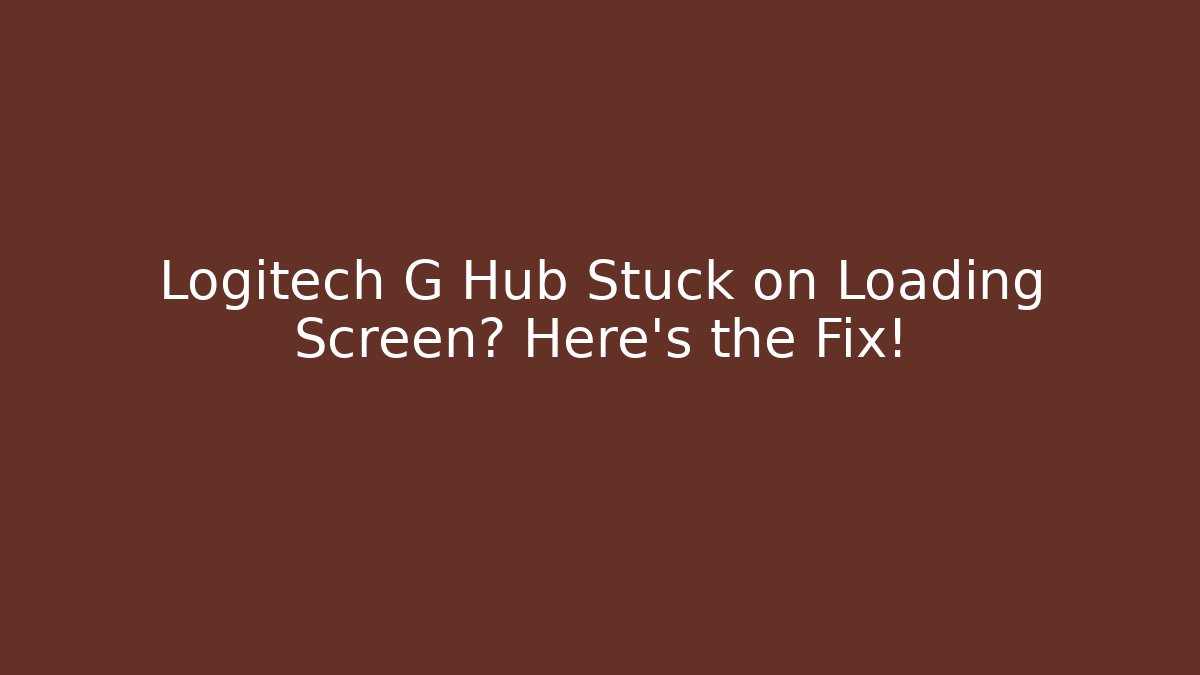 Logitech G Hub Stuck on Loading Screen? Here's the Fix!