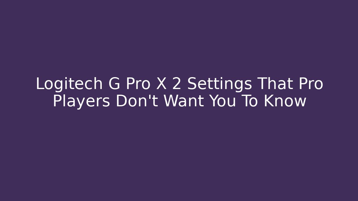 Logitech G Pro X 2 Settings That Pro Players Don't Want You To Know