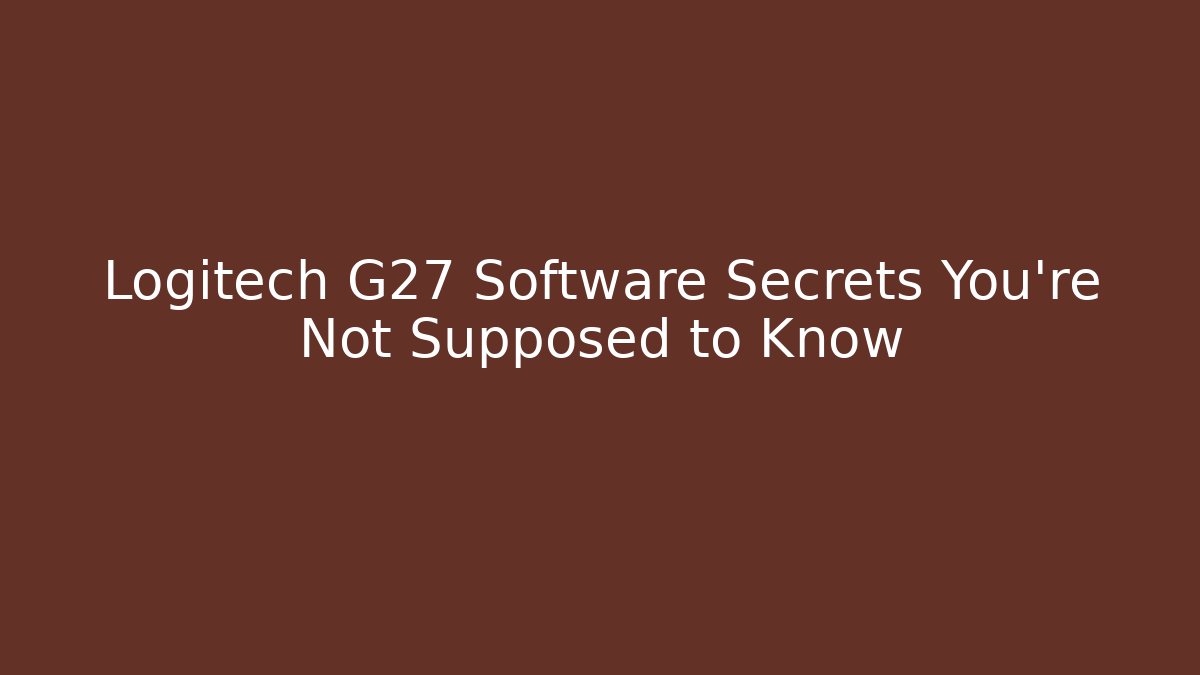 Logitech G27 Software Secrets You’re Not Supposed to Know