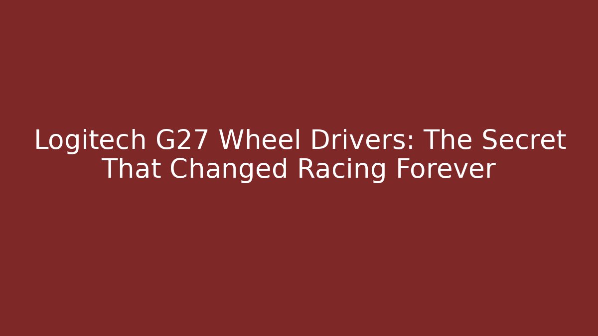 Logitech G27 Wheel Drivers: The Secret That Changed Racing Forever - Felix Cat Insurance