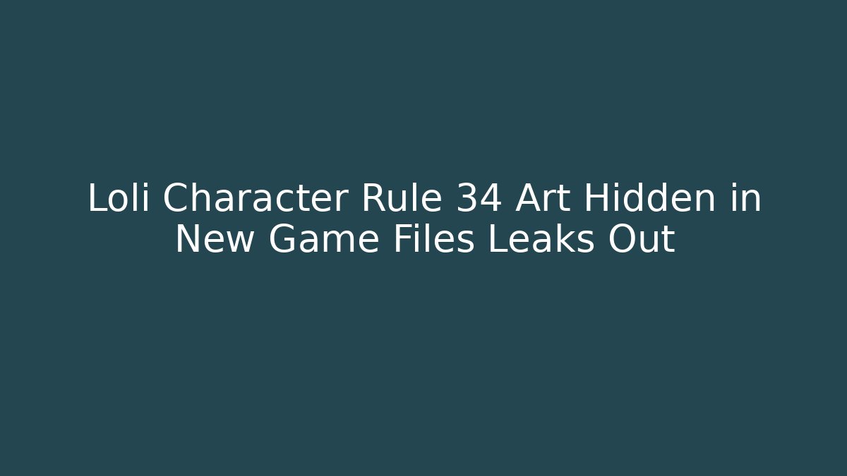 Loli Character Rule 34 Art Hidden in New Game Files Leaks Out