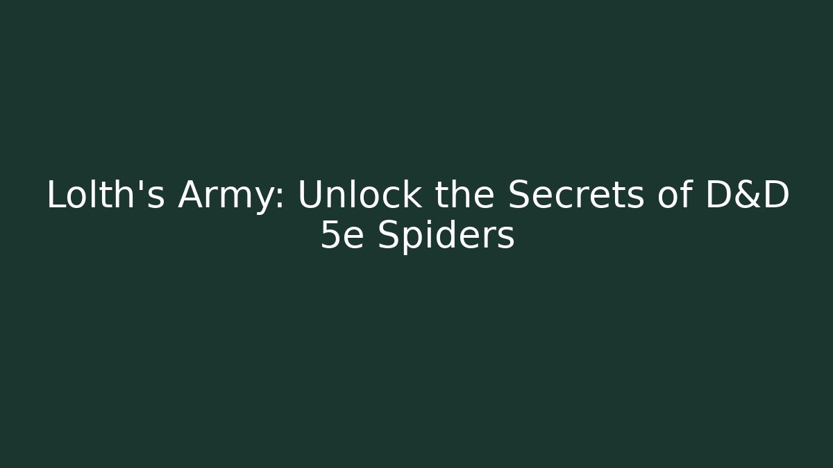 Lolth's Army: Unlock the Secrets of D&D 5e Spiders