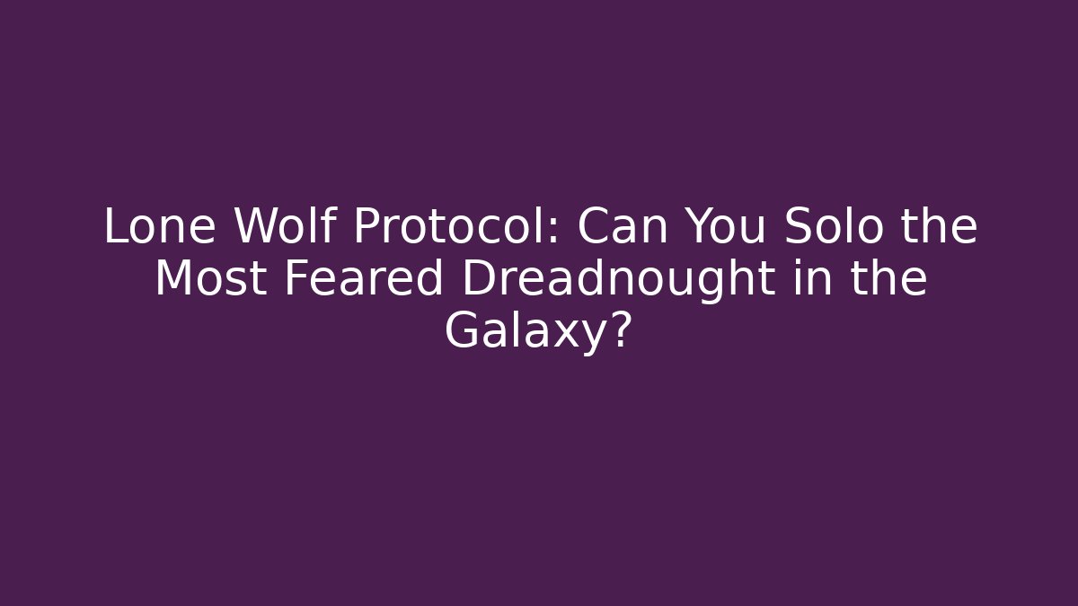 Lone Wolf Protocol: Can You Solo the Most Feared Dreadnought in the Galaxy? - Felix Cat Insurance