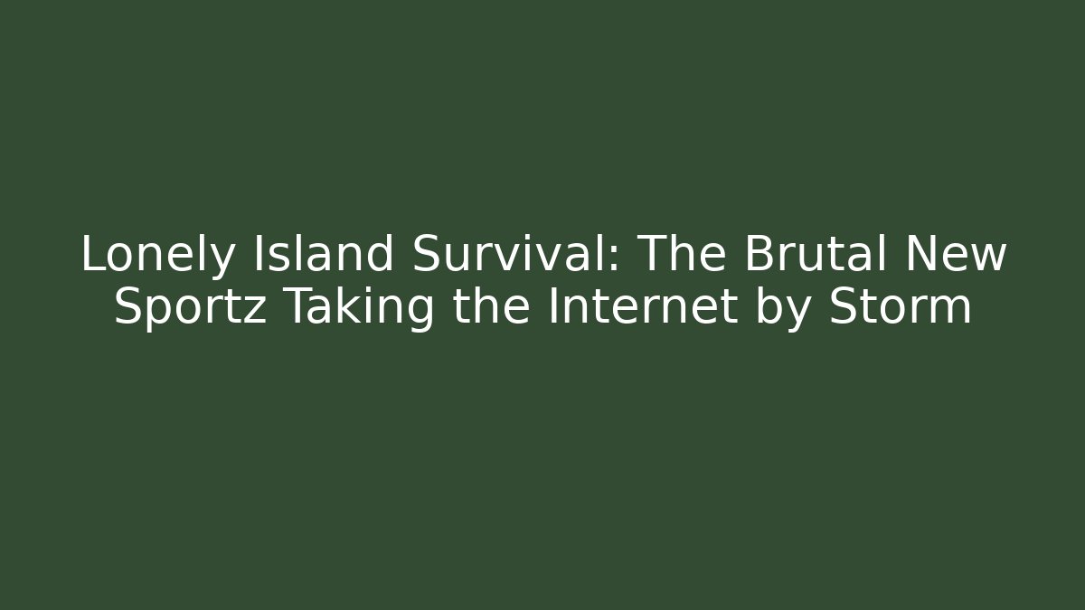 Lonely Island Survival: The Brutal New Sportz Taking the Internet by Storm