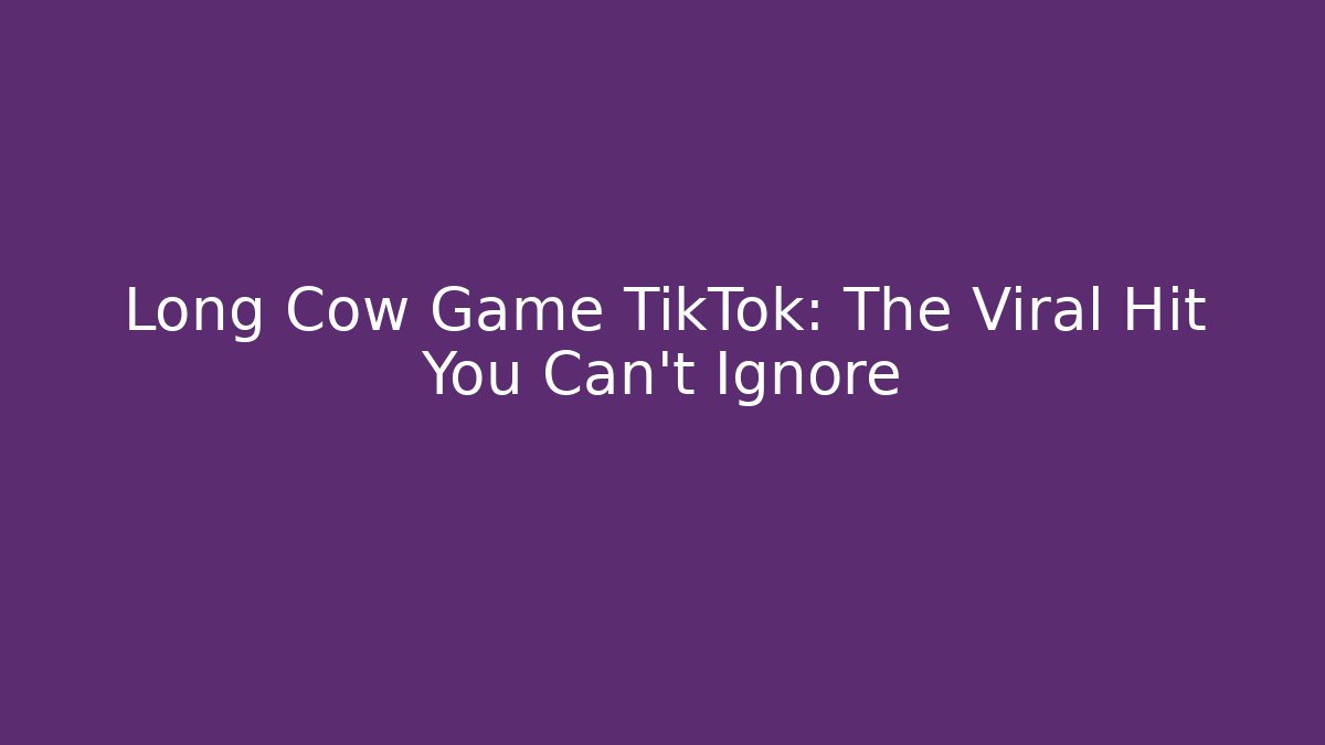 Long Cow Game TikTok: The Viral Hit You Can't Ignore