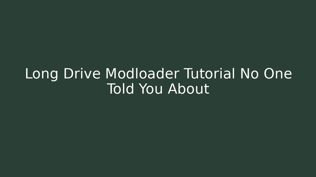 Long Drive Modloader Tutorial No One Told You About