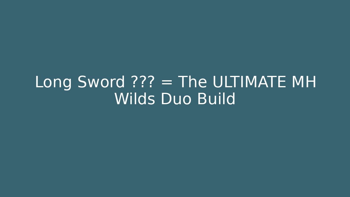 Long Sword + ??? = The ULTIMATE MH Wilds Duo Build