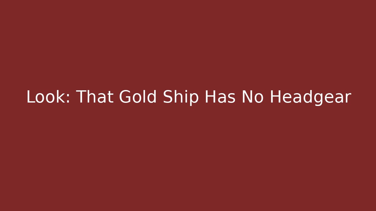 Look: That Gold Ship Has No Headgear - Felix Cat Insurance
