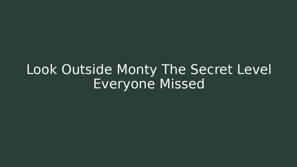 Look Outside Monty The Secret Level Everyone Missed