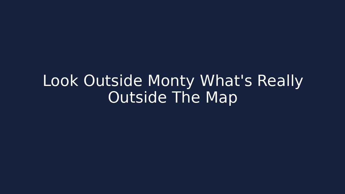 Look Outside Monty What's Really Outside The Map - Felix Cat Insurance