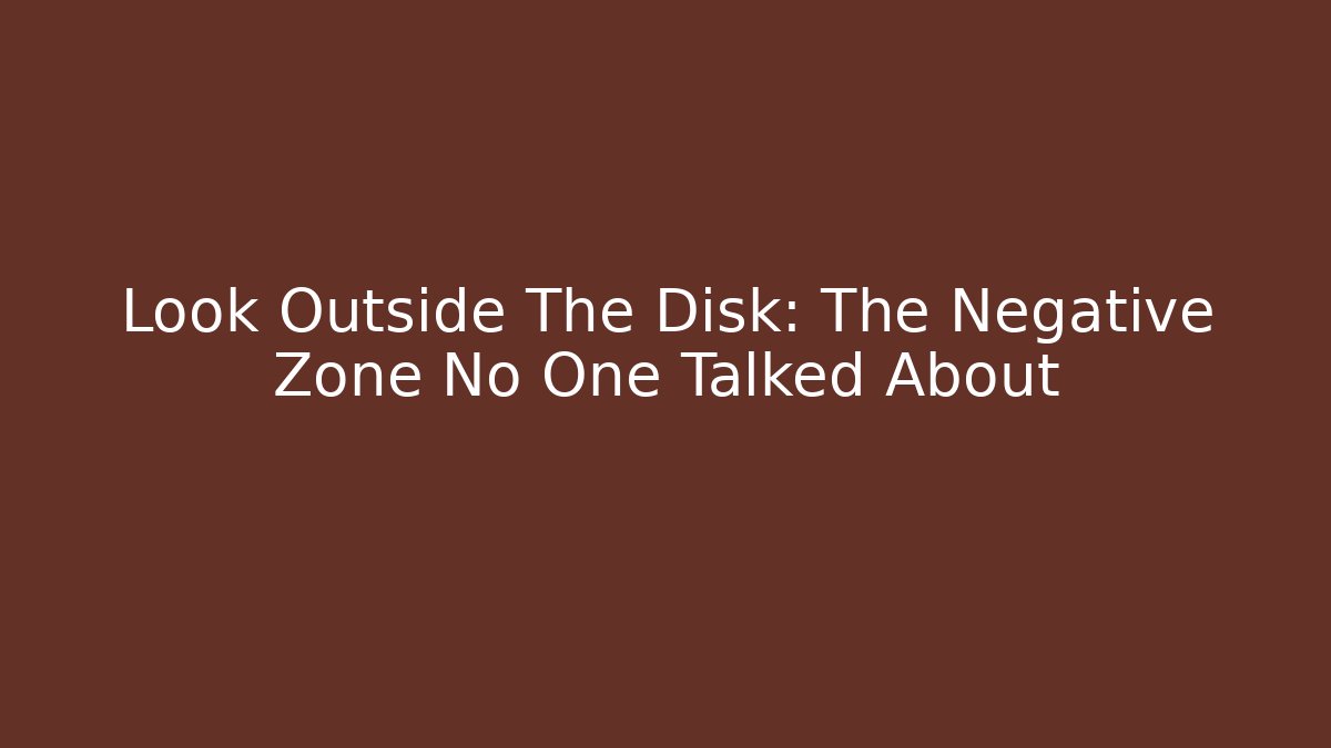 Look Outside The Disk: The Negative Zone No One Talked About