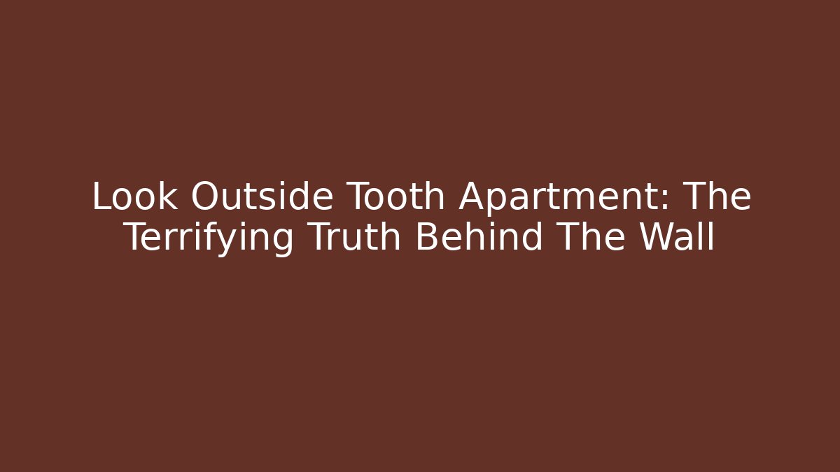Look Outside Tooth Apartment: The Terrifying Truth Behind The Wall - Felix Cat Insurance