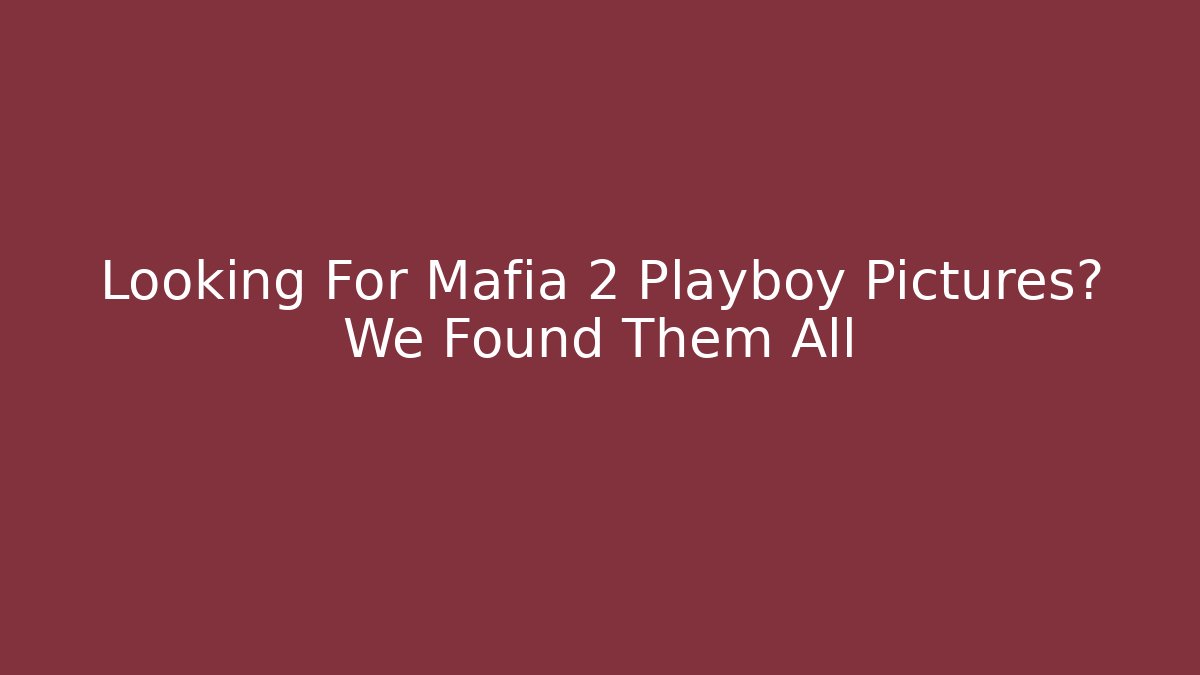 Looking For Mafia 2 Playboy Pictures? We Found Them All - Felix Cat Insurance